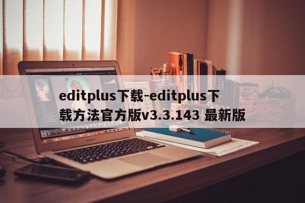 editplus下载-editplus下载方法官方版v3.3.143 最新版