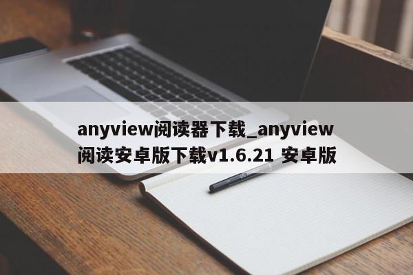 anyview阅读器下载_anyview阅读安卓版下载v1.6.21 安卓版