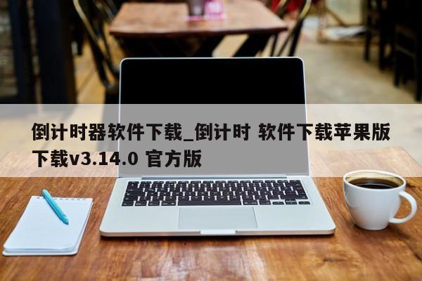倒计时器软件下载_倒计时 软件下载苹果版下载v3.14.0 官方版