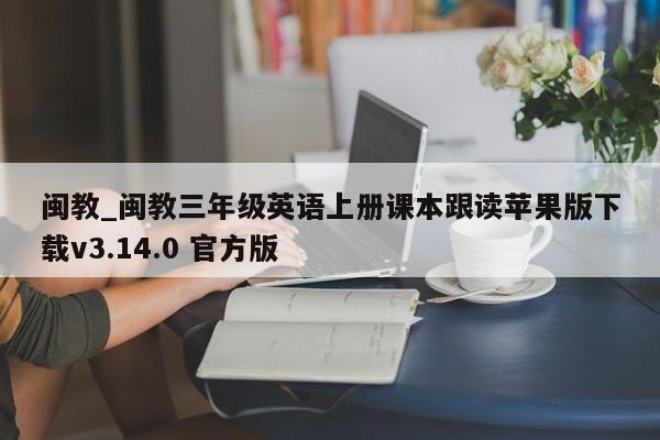 闽教_闽教三年级英语上册课本跟读苹果版下载v3.14.0 官方版