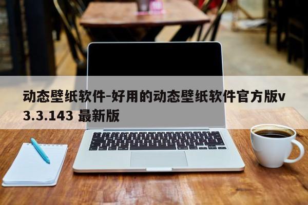 动态壁纸软件-好用的动态壁纸软件官方版v3.3.143 最新版