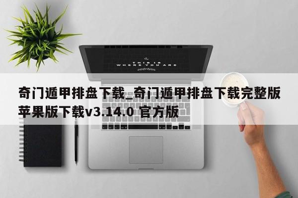 奇门遁甲排盘下载_奇门遁甲排盘下载完整版苹果版下载v3.14.0 官方版